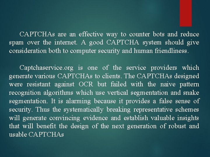 CAPTCHAs are an effective way to counter bots and reduce spam over the internet.