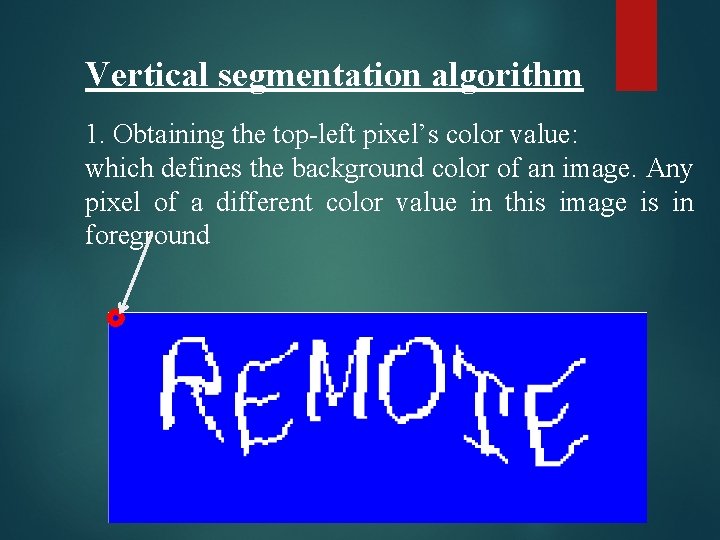 Vertical segmentation algorithm 1. Obtaining the top-left pixel’s color value: which defines the background