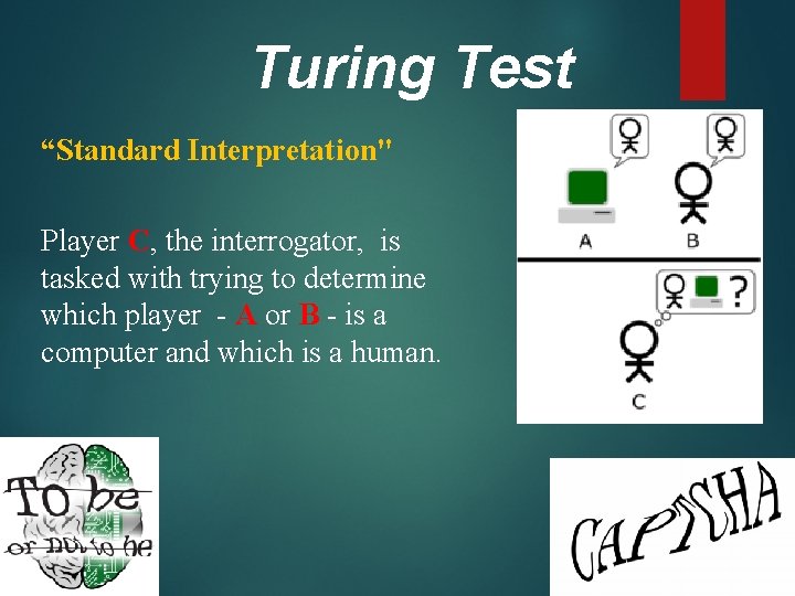 Turing Test “Standard Interpretation" Player C, the interrogator, is tasked with trying to determine