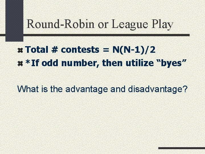 Round-Robin or League Play Total # contests = N(N-1)/2 *If odd number, then utilize