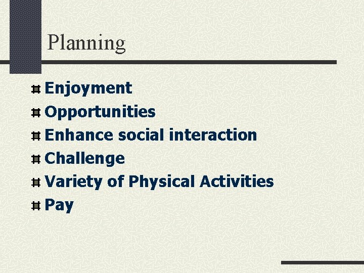 Planning Enjoyment Opportunities Enhance social interaction Challenge Variety of Physical Activities Pay 