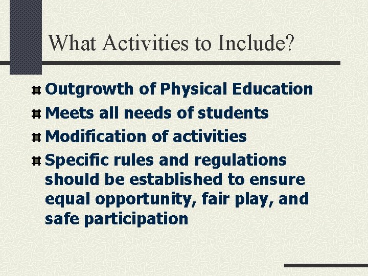 What Activities to Include? Outgrowth of Physical Education Meets all needs of students Modification