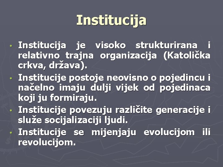 Institucija je visoko strukturirana i relativno trajna organizacija (Katolička crkva, država). • Institucije postoje