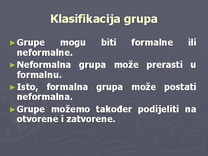 Klasifikacija grupa ► Grupe mogu biti formalne ili neformalne. ► Neformalna grupa može prerasti