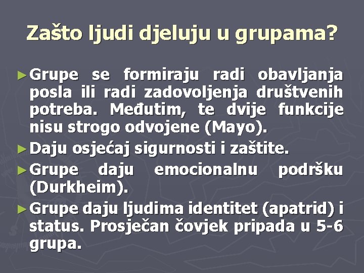 Zašto ljudi djeluju u grupama? ► Grupe se formiraju radi obavljanja posla ili radi