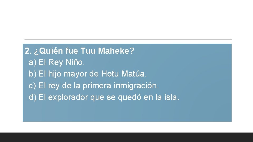 2. ¿Quién fue Tuu Maheke? a) El Rey Niño. b) El hijo mayor de