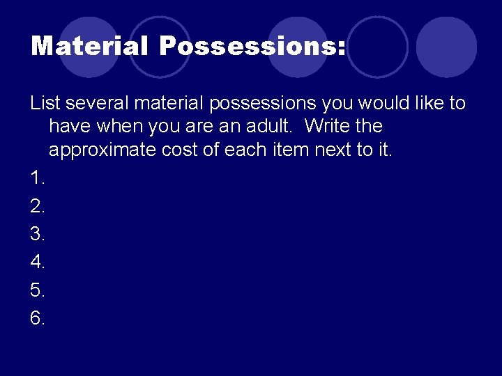 Material Possessions: List several material possessions you would like to have when you are Material Possessions: List several material possessions you would like to have when you are