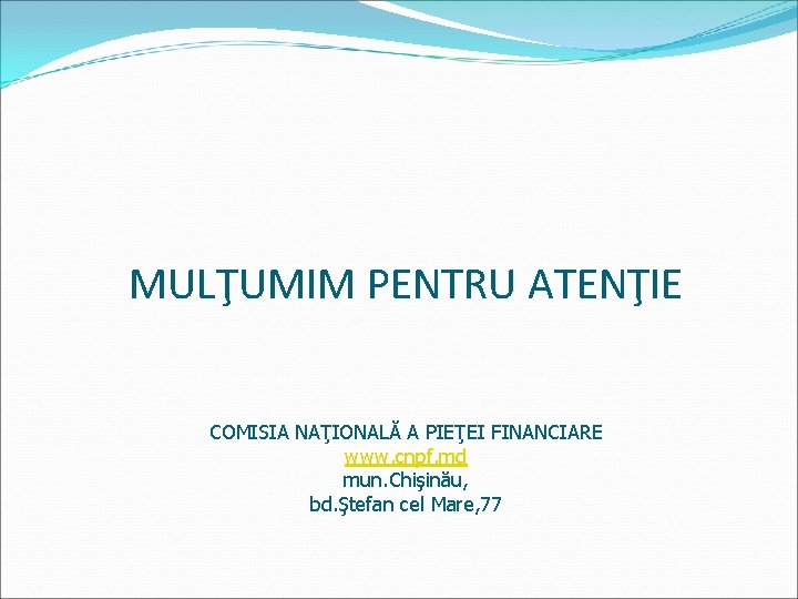 MULŢUMIM PENTRU ATENŢIE COMISIA NAŢIONALĂ A PIEŢEI FINANCIARE www. cnpf. md mun. Chişinău, bd.