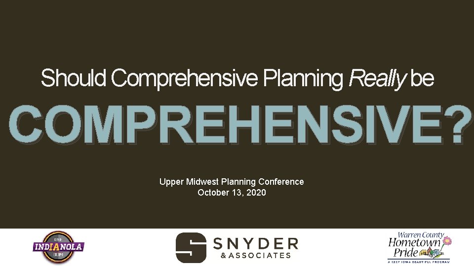 Should Comprehensive Planning Really be COMPREHENSIVE? Upper Midwest Planning Conference October 13, 2020 