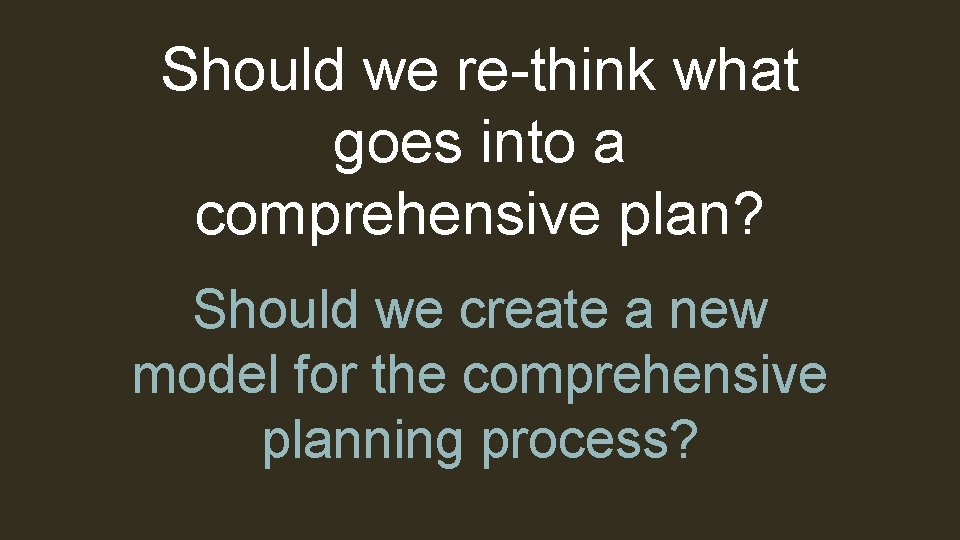 Should we re-think what goes into a comprehensive plan? Should we create a new