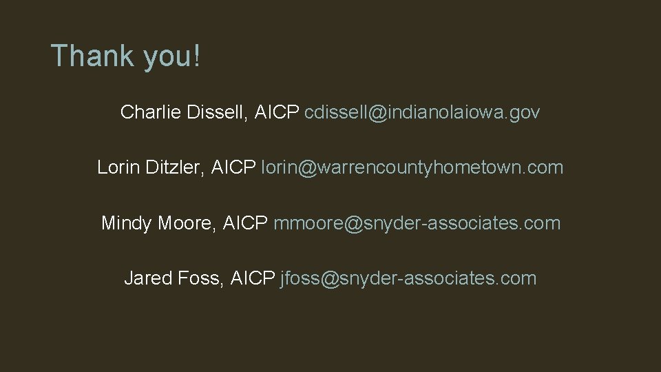 Thank you! Charlie Dissell, AICP cdissell@indianolaiowa. gov Lorin Ditzler, AICP lorin@warrencountyhometown. com Mindy Moore,