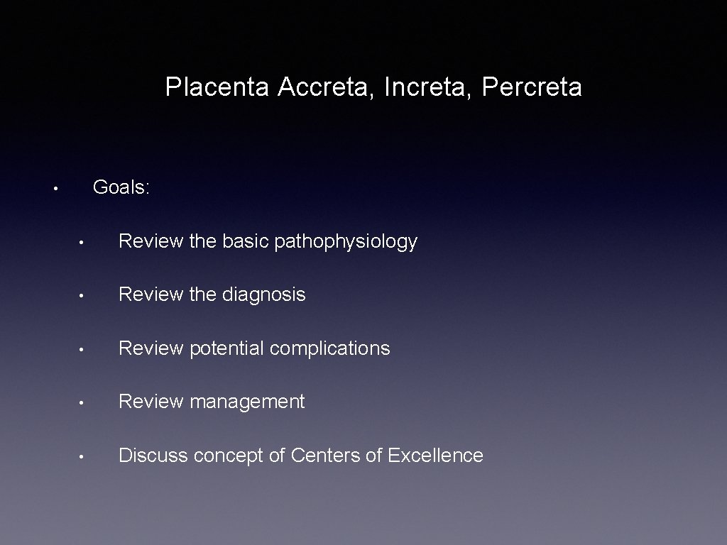Placenta Accreta, Increta, Percreta Goals: • • Review the basic pathophysiology • Review the