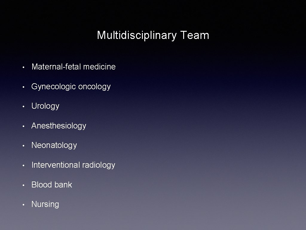 Multidisciplinary Team • Maternal-fetal medicine • Gynecologic oncology • Urology • Anesthesiology • Neonatology