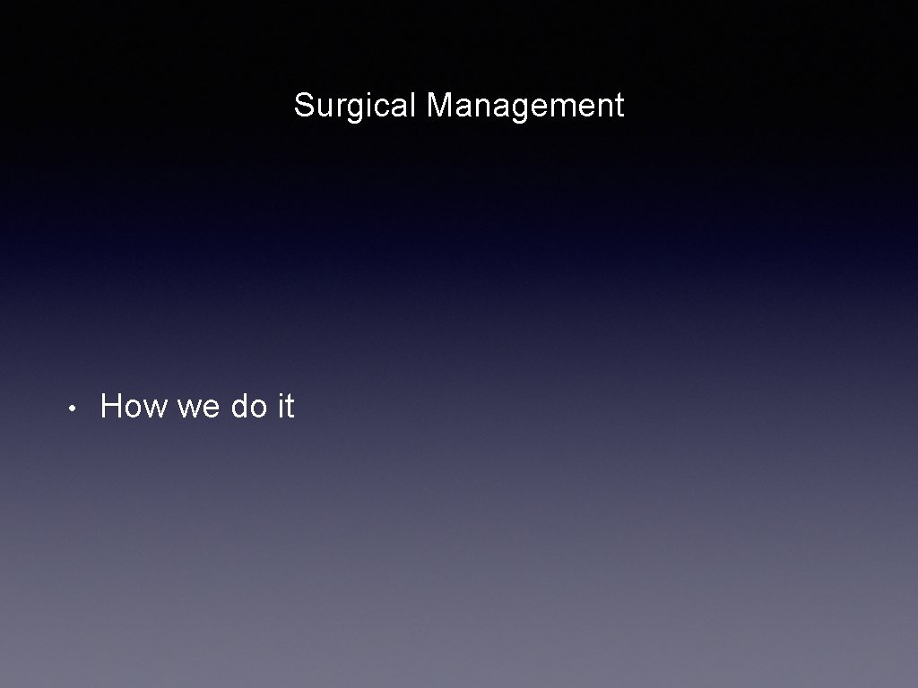 Surgical Management • How we do it 