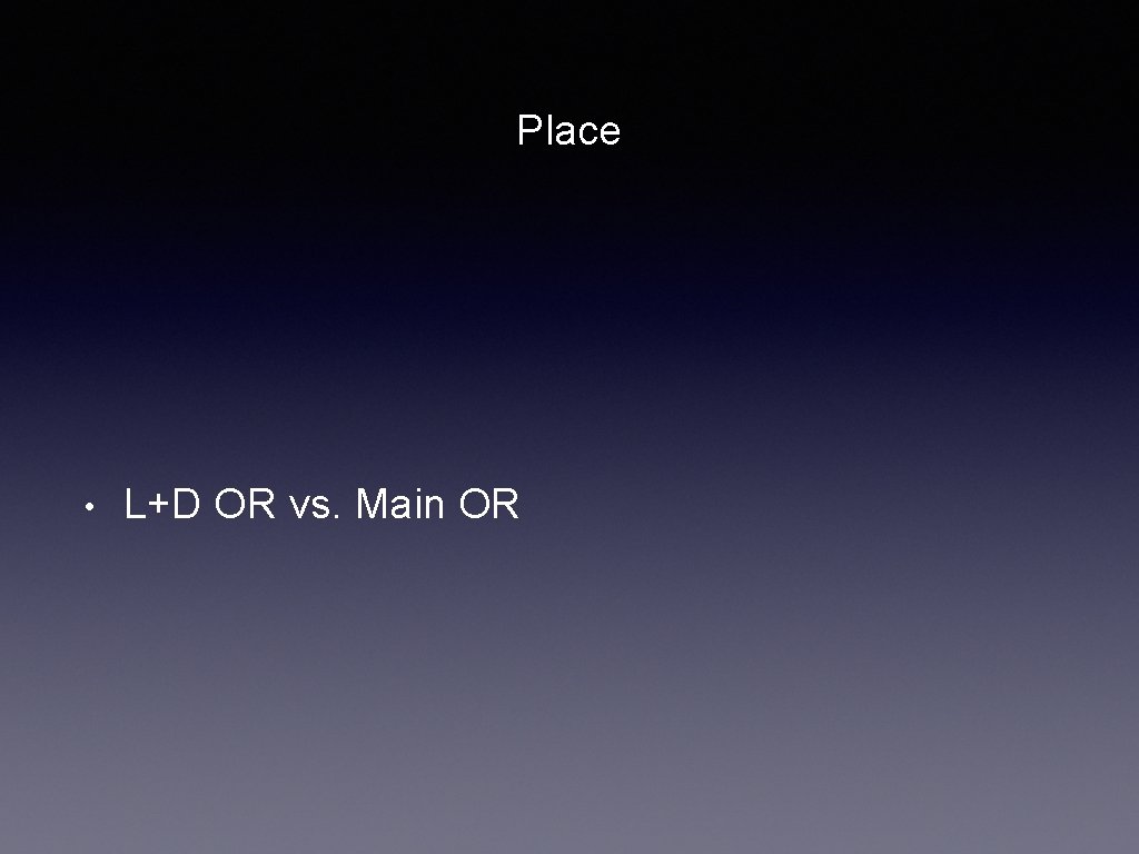 Place • L+D OR vs. Main OR 