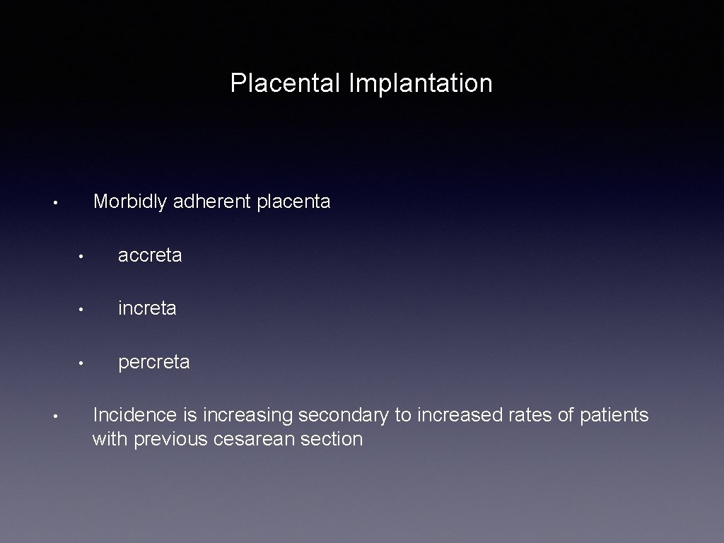 Placental Implantation Morbidly adherent placenta • • • accreta • increta • percreta Incidence