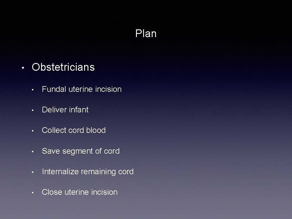 Plan • Obstetricians • Fundal uterine incision • Deliver infant • Collect cord blood