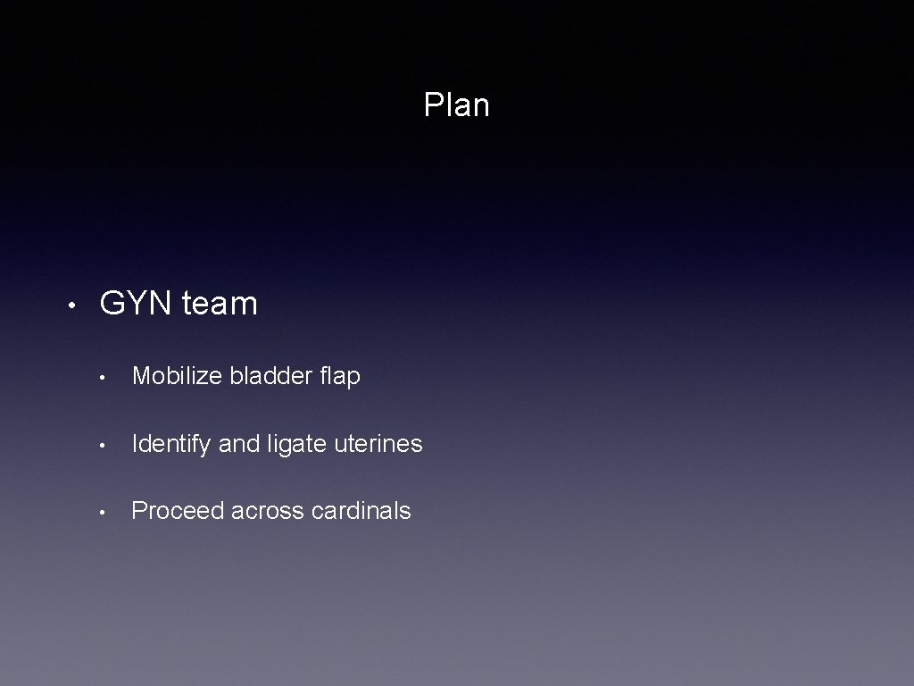 Plan • GYN team • Mobilize bladder flap • Identify and ligate uterines •