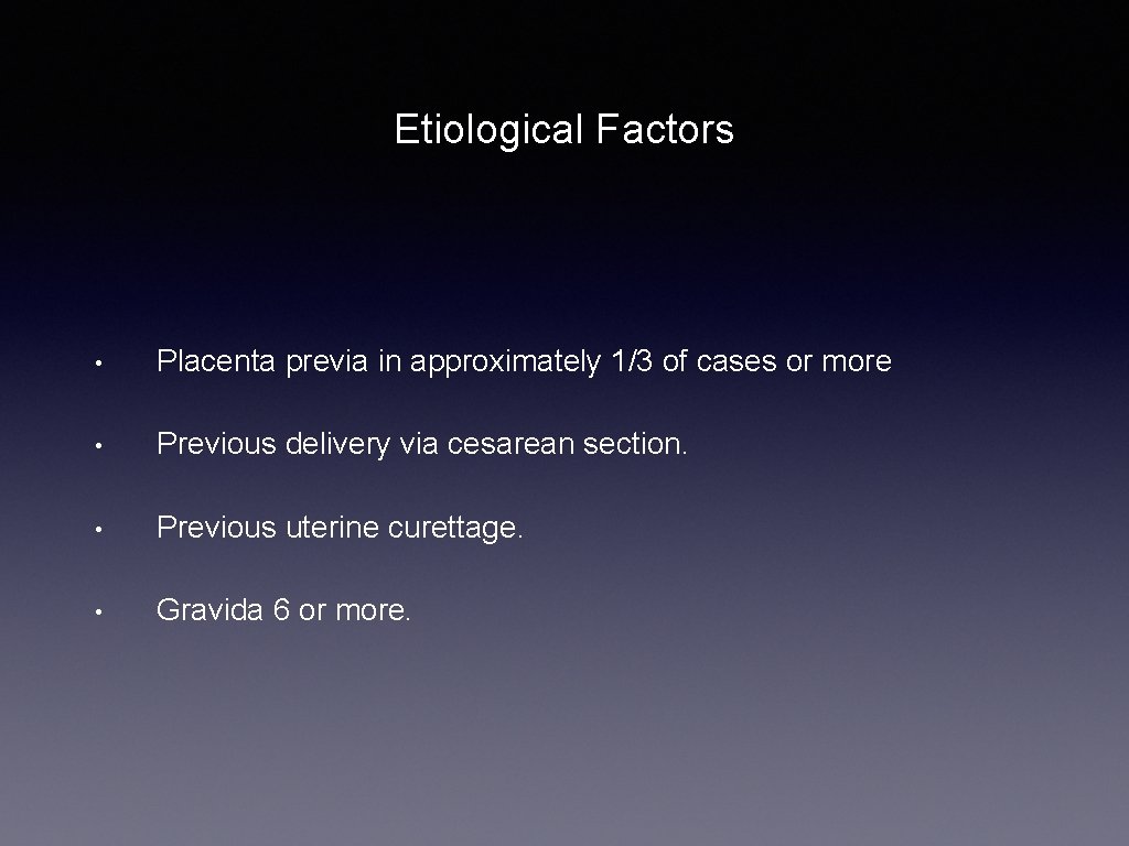 Etiological Factors • Placenta previa in approximately 1/3 of cases or more • Previous