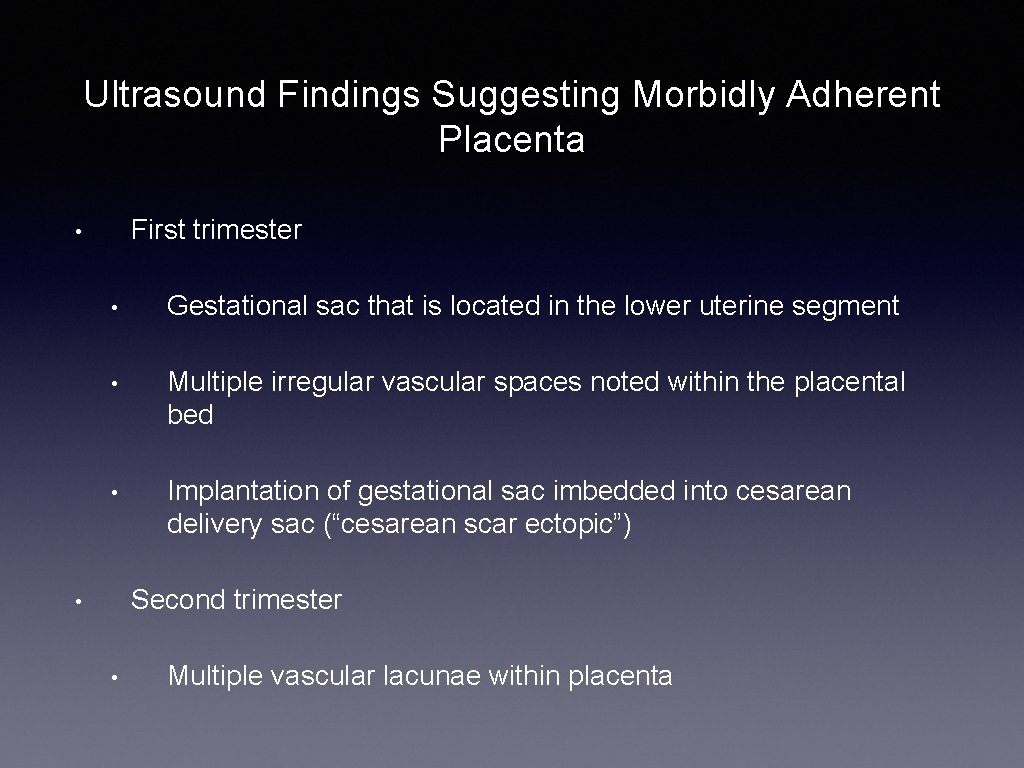 Ultrasound Findings Suggesting Morbidly Adherent Placenta First trimester • • Gestational sac that is