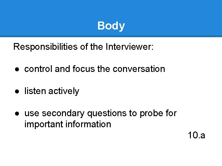 Body Responsibilities of the Interviewer: ● control and focus the conversation ● listen actively