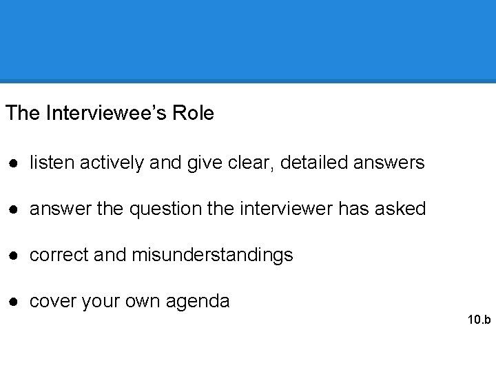 The Interviewee’s Role ● listen actively and give clear, detailed answers ● answer the