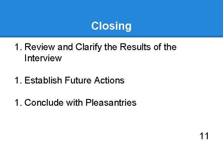 Closing 1. Review and Clarify the Results of the Interview 1. Establish Future Actions