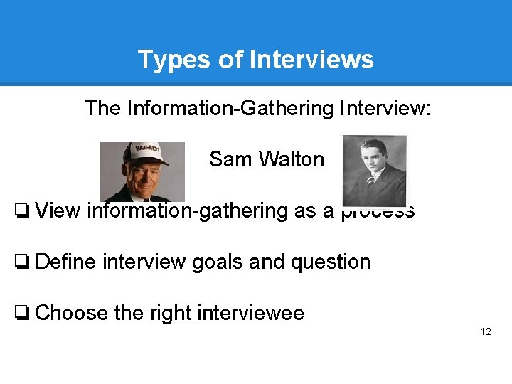 Types of Interviews The Information-Gathering Interview: Sam Walton ❏ View information-gathering as a process