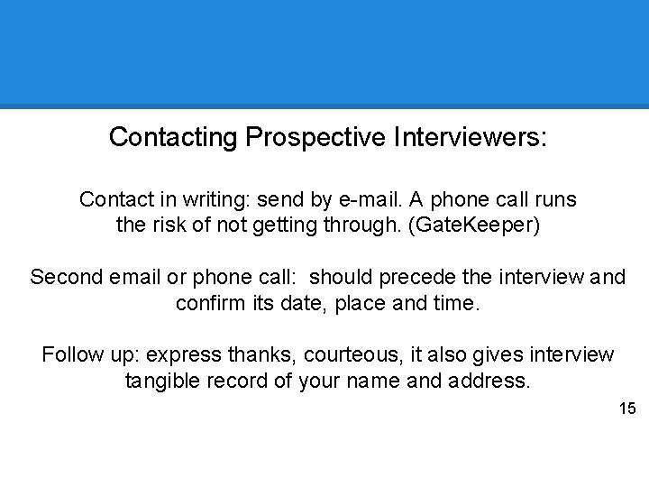 Contacting Prospective Interviewers: Contact in writing: send by e-mail. A phone call runs the