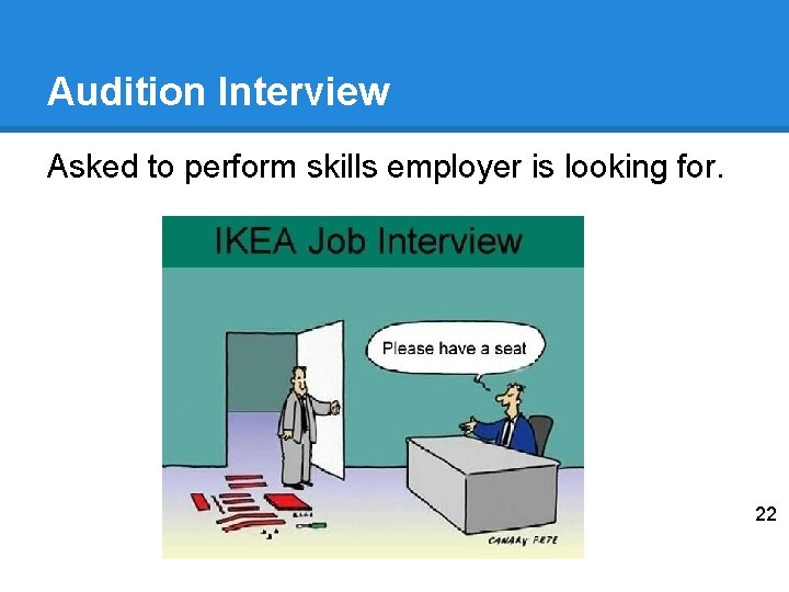 Audition Interview Asked to perform skills employer is looking for. 22 