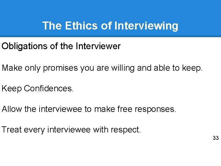The Ethics of Interviewing Obligations of the Interviewer Make only promises you are willing