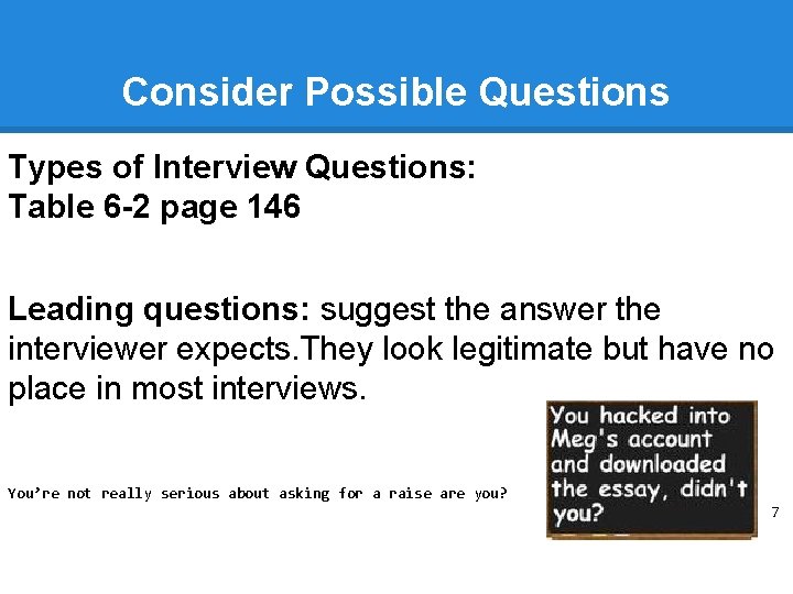 Consider Possible Questions Types of Interview Questions: Table 6 -2 page 146 Leading questions: