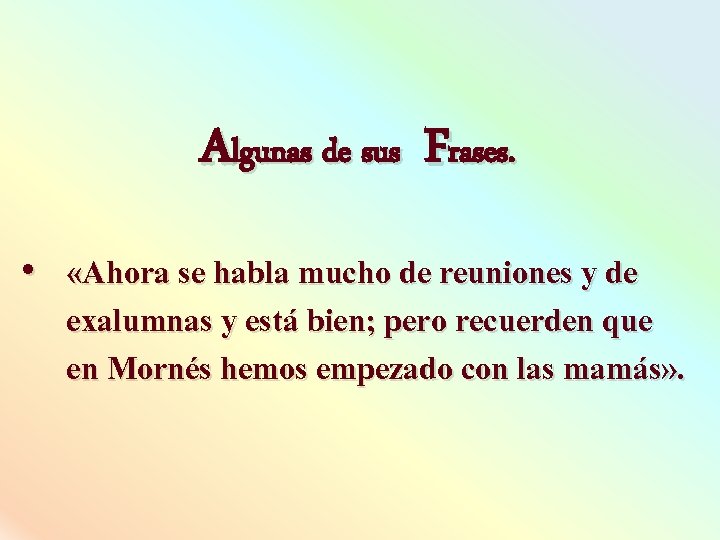 Algunas de sus Frases. • «Ahora se habla mucho de reuniones y de exalumnas