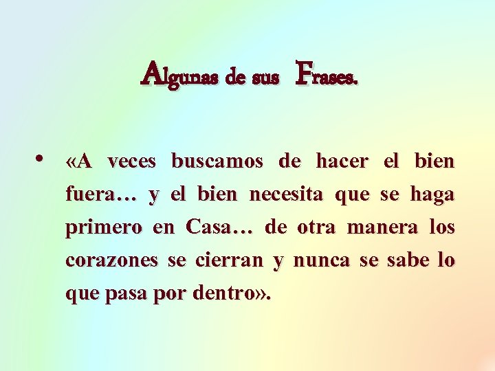 Algunas de sus Frases. • «A veces buscamos de hacer el bien fuera… y