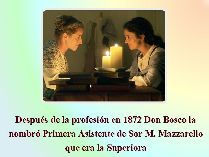 Después de la profesión en 1872 Don Bosco la nombró Primera Asistente de Sor