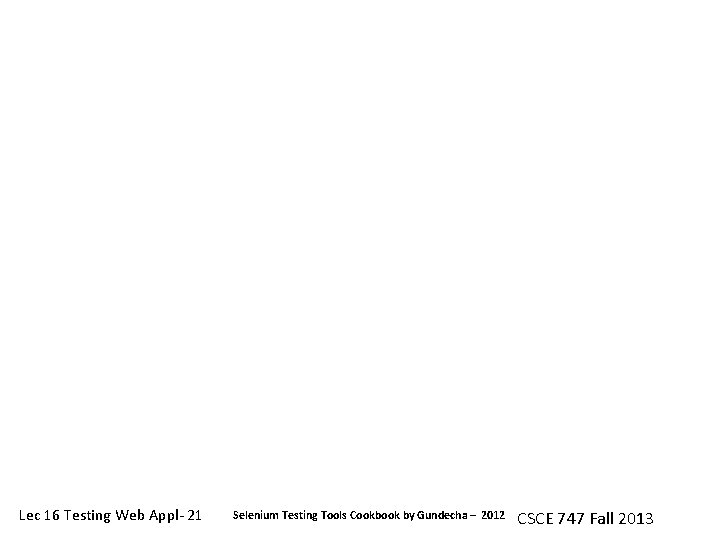 Lec 16 Testing Web Appl- 21 Selenium Testing Tools Cookbook by Gundecha – 2012 Lec 16 Testing Web Appl- 21 Selenium Testing Tools Cookbook by Gundecha – 2012