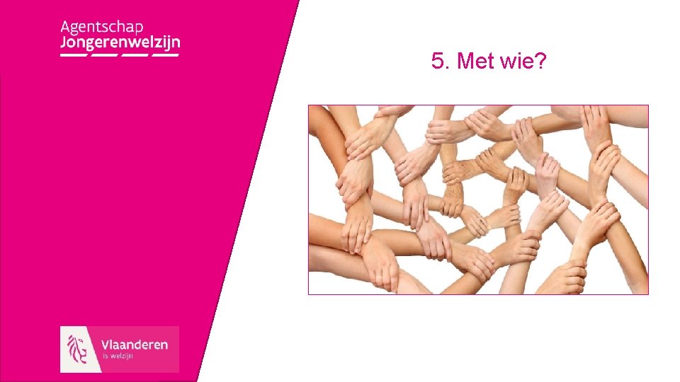 5. Met wie? 