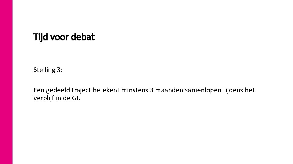 3 2 Tijd voor debat Stelling 3: Een gedeeld traject betekent minstens 3 maanden