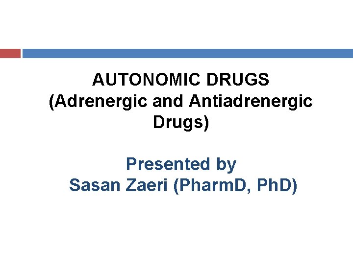 AUTONOMIC DRUGS (Adrenergic and Antiadrenergic Drugs) Presented by Sasan Zaeri (Pharm. D, Ph. D)