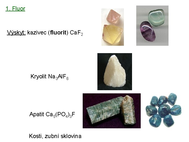 1. Fluor Výskyt: kazivec (fluorit) Ca. F 2 Kryolit Na 3 Al. F 6