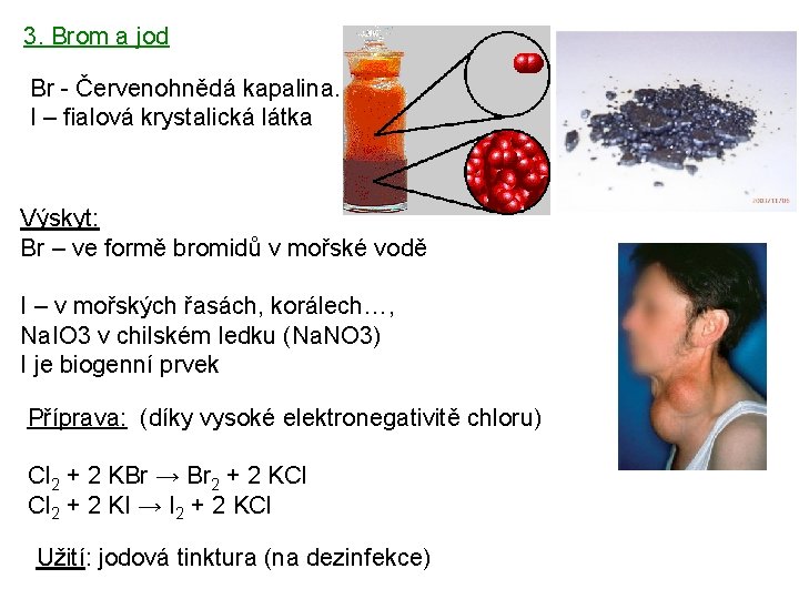 3. Brom a jod Br - Červenohnědá kapalina. I – fialová krystalická látka Výskyt: