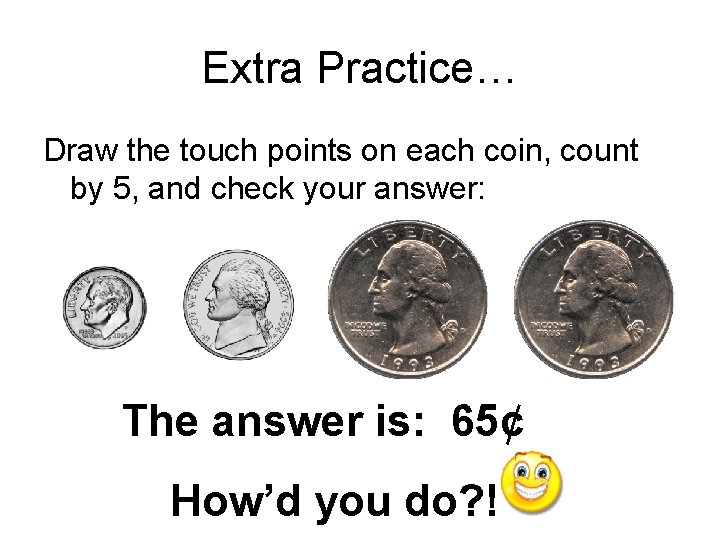 Extra Practice… Draw the touch points on each coin, count by 5, and check