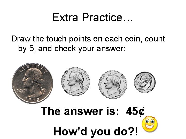 Extra Practice… Draw the touch points on each coin, count by 5, and check