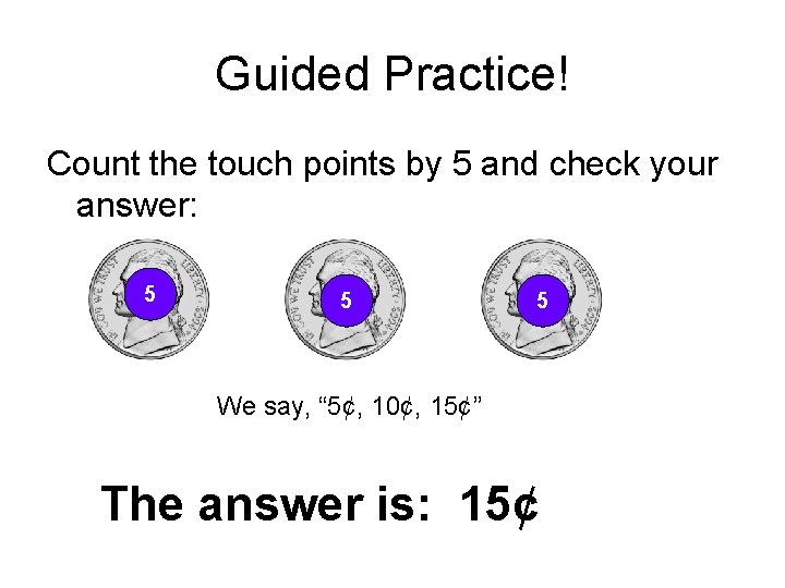 Guided Practice! Count the touch points by 5 and check your answer: 5 5