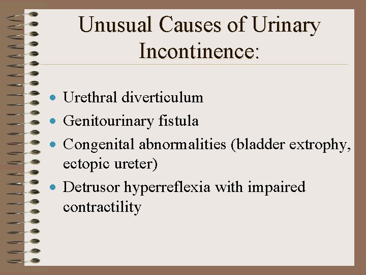 Unusual Causes of Urinary Incontinence: · Urethral diverticulum · Genitourinary fistula · Congenital abnormalities
