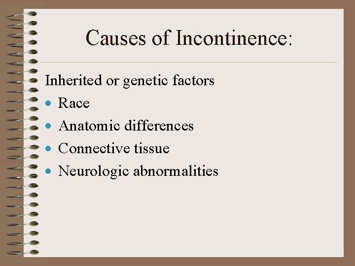 Causes of Incontinence: Inherited or genetic factors · Race · Anatomic differences · Connective