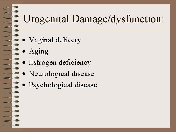 Urogenital Damage/dysfunction: · · · Vaginal delivery Aging Estrogen deficiency Neurological disease Psychological disease