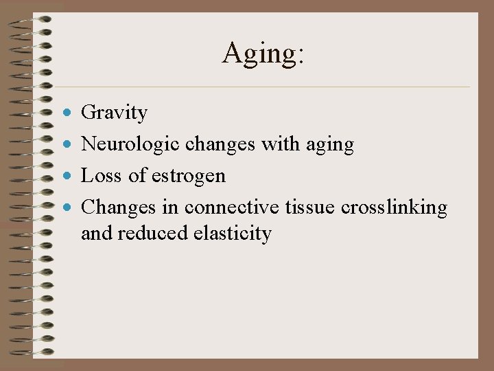 Aging: · · Gravity Neurologic changes with aging Loss of estrogen Changes in connective