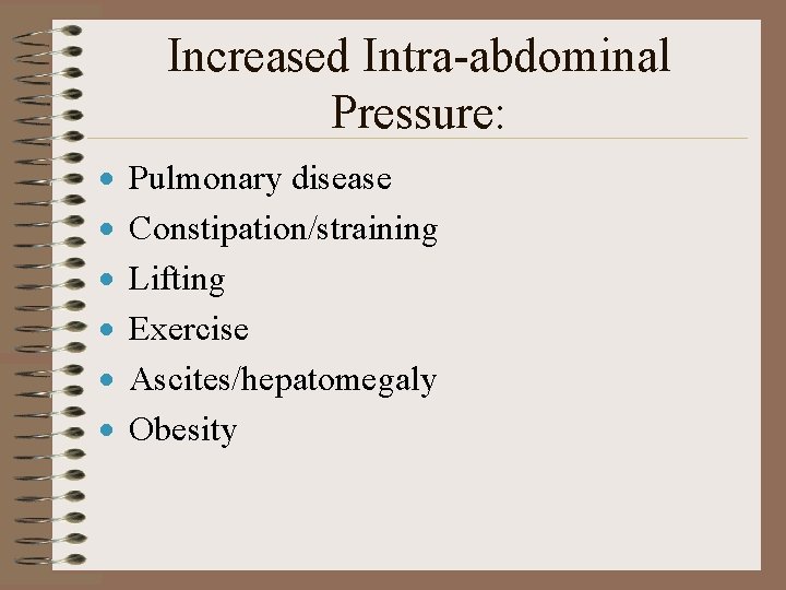 Increased Intra-abdominal Pressure: · · · Pulmonary disease Constipation/straining Lifting Exercise Ascites/hepatomegaly Obesity 