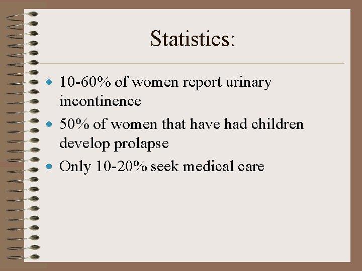 Statistics: · 10 -60% of women report urinary incontinence · 50% of women that